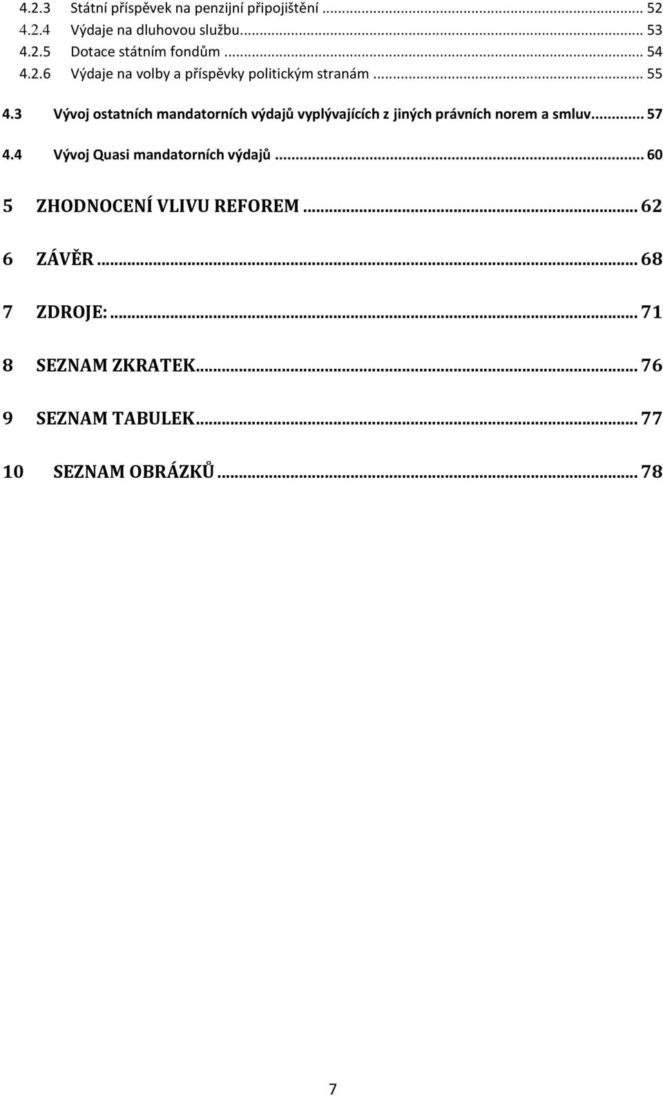 3 Vývoj ostatních mandatorních výdajů vyplývajících z jiných právních norem a smluv... 57 4.