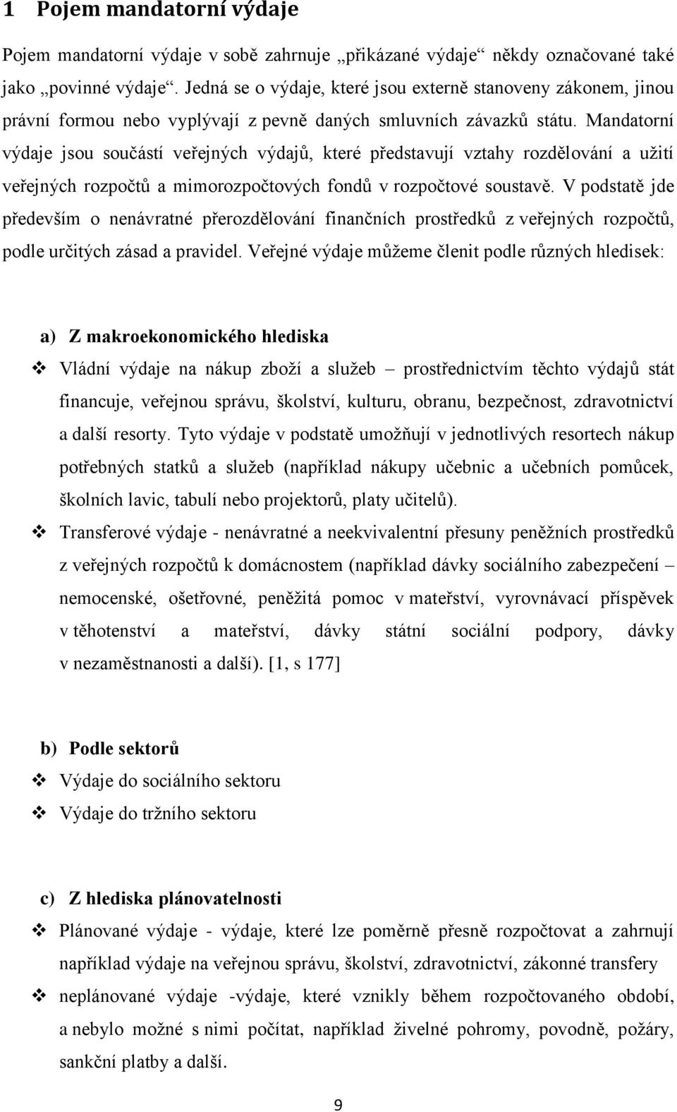 Mandatorní výdaje jsou součástí veřejných výdajů, které představují vztahy rozdělování a užití veřejných rozpočtů a mimorozpočtových fondů v rozpočtové soustavě.