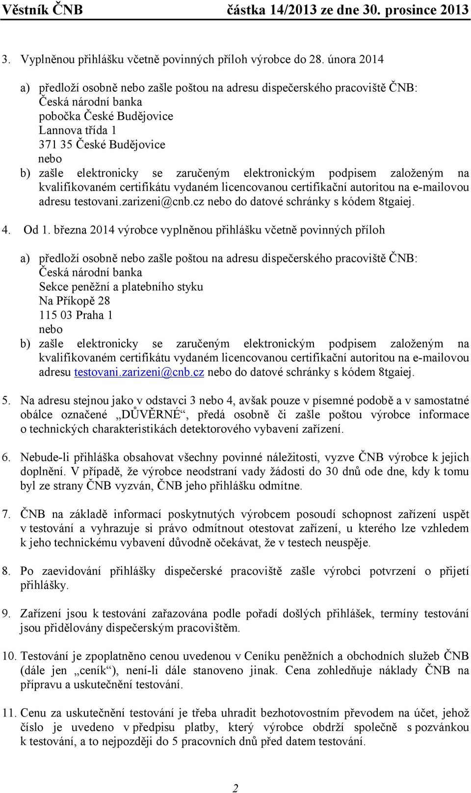 se zaručeným elektronickým podpisem založeným na kvalifikovaném certifikátu vydaném licencovanou certifikační autoritou na e-mailovou adresu testovani.zarizeni@cnb.