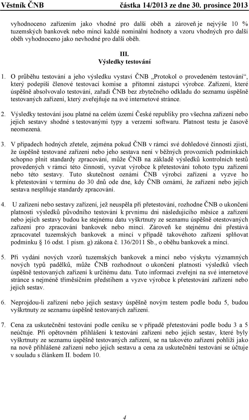 Zařízení, které úspěšně absolvovalo testování, zařadí ČNB bez zbytečného odkladu do seznamu úspěšně testovaných zařízení, který zveřejňuje na své internetové stránce. 2.