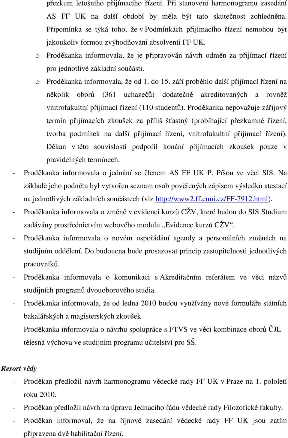 o Proděkanka informovala, že je připravován návrh odměn za přijímací řízení pro jednotlivé základní součásti. o Proděkanka informovala, že od 1. do 15.