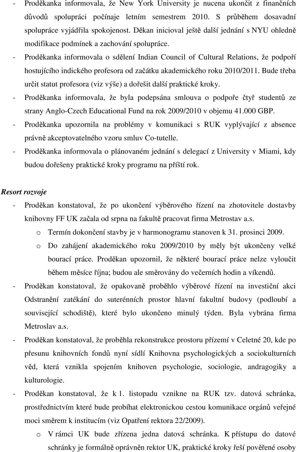 - Proděkanka informovala o sdělení Indian Council of Cultural Relations, že podpoří hostujícího indického profesora od začátku akademického roku 2010/2011.