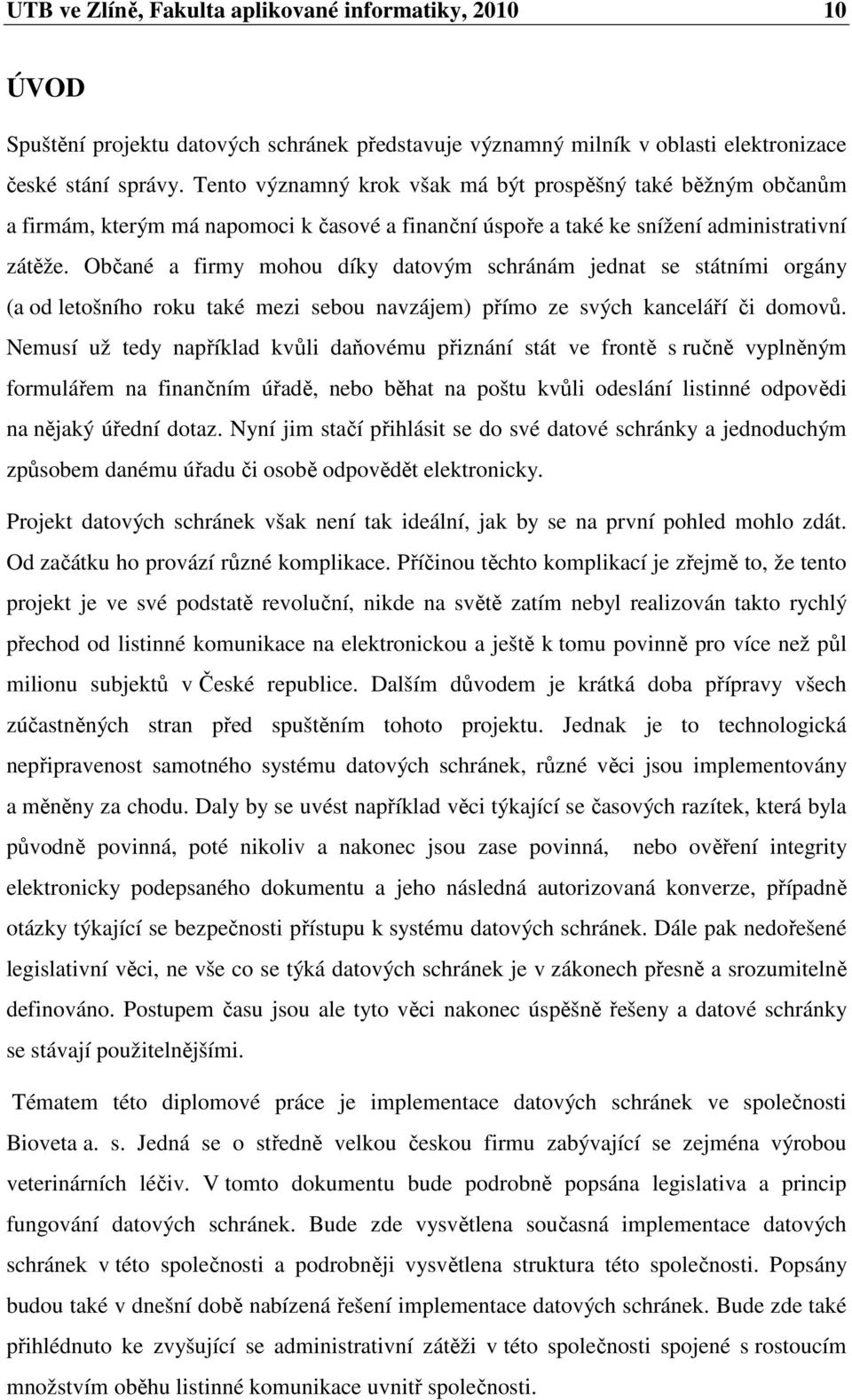 Občané a firmy mohou díky datovým schránám jednat se státními orgány (a od letošního roku také mezi sebou navzájem) přímo ze svých kanceláří či domovů.