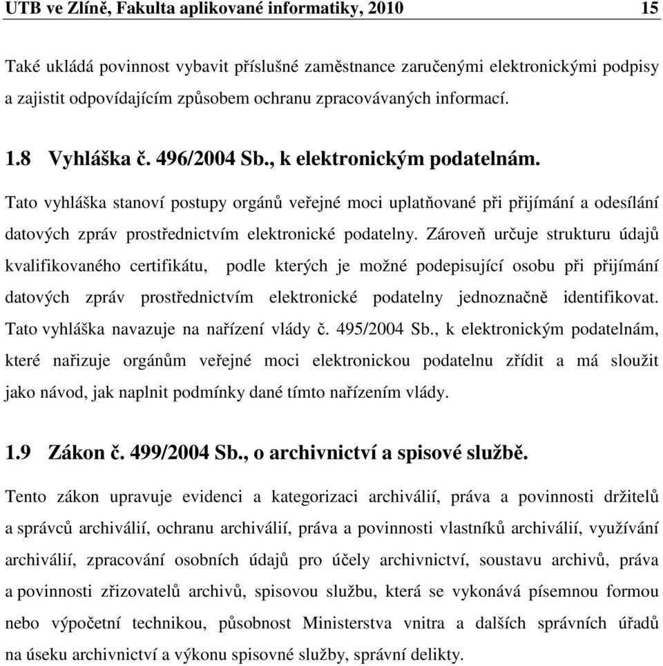 Tato vyhláška stanoví postupy orgánů veřejné moci uplatňované při přijímání a odesílání datových zpráv prostřednictvím elektronické podatelny.