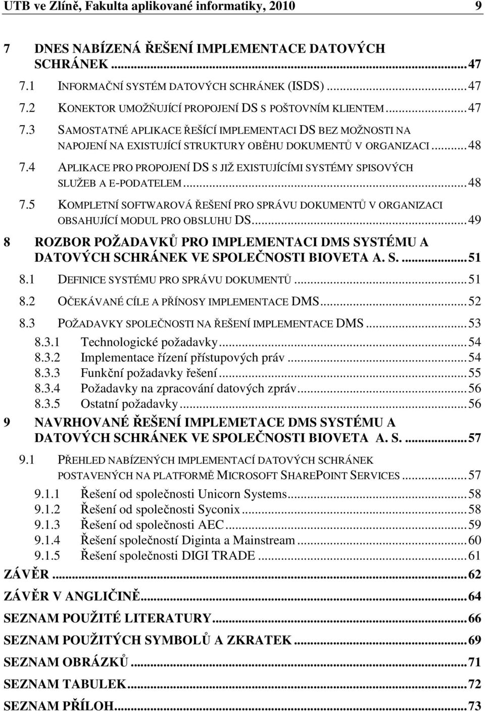 4 APLIKACE PRO PROPOJENÍ DS S JIŽ EXISTUJÍCÍMI SYSTÉMY SPISOVÝCH SLUŽEB A E-PODATELEM... 48 7.5 KOMPLETNÍ SOFTWAROVÁ ŘEŠENÍ PRO SPRÁVU DOKUMENTŮ V ORGANIZACI OBSAHUJÍCÍ MODUL PRO OBSLUHU DS.