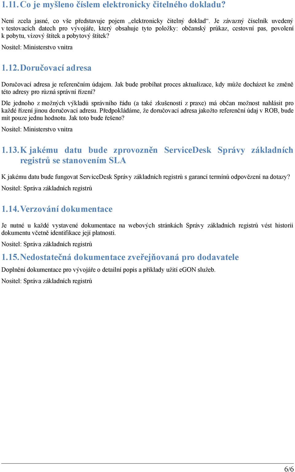 Doručovací adresa Doručovací adresa je referenčním údajem. Jak bude probíhat proces aktualizace, kdy může docházet ke změně této adresy pro různá správní řízení?