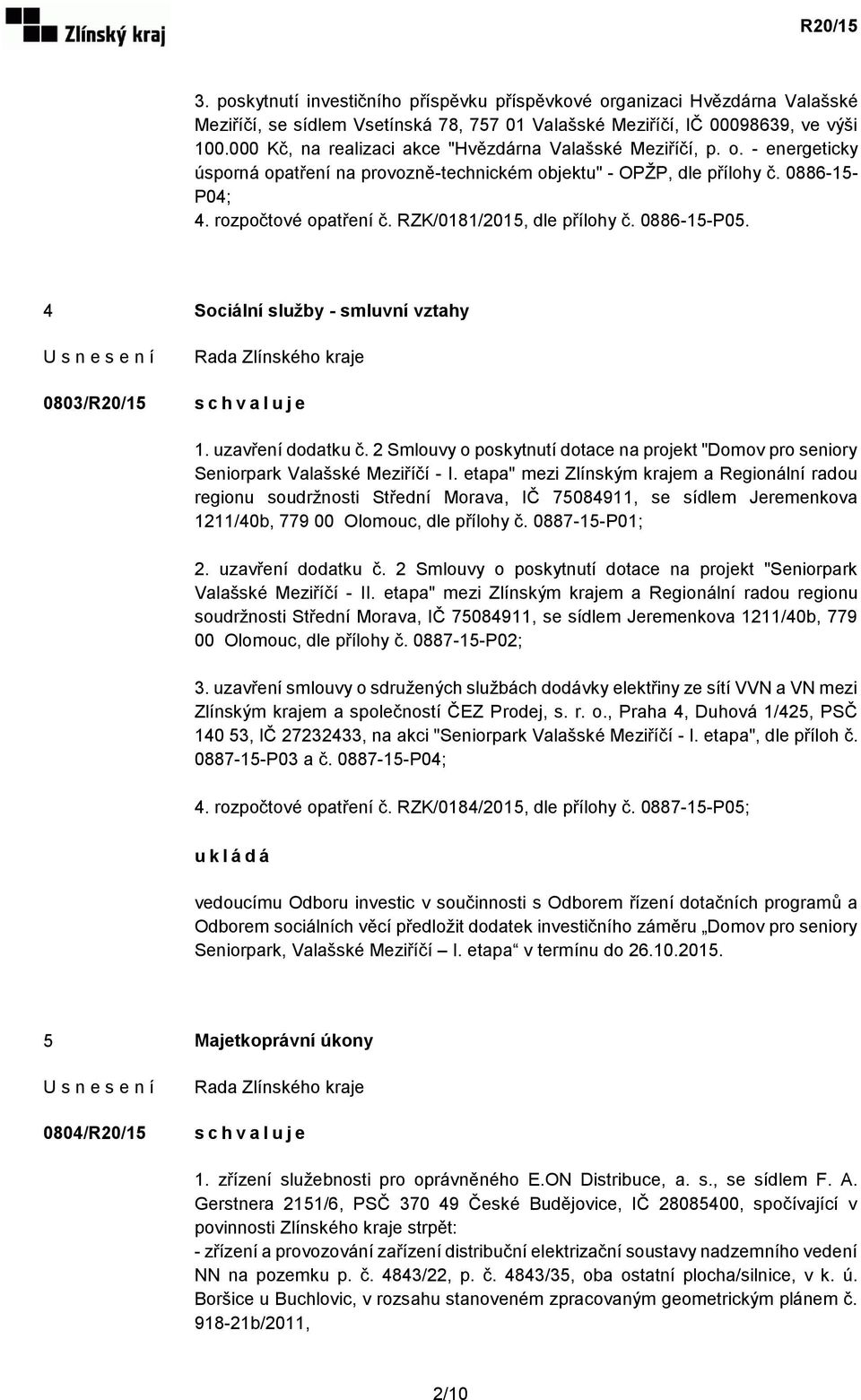 RZK/0181/2015, dle přílohy č. 0886-15-P05. 4 Sociální služby - smluvní vztahy 0803/R20/15 1. uzavření dodatku č.