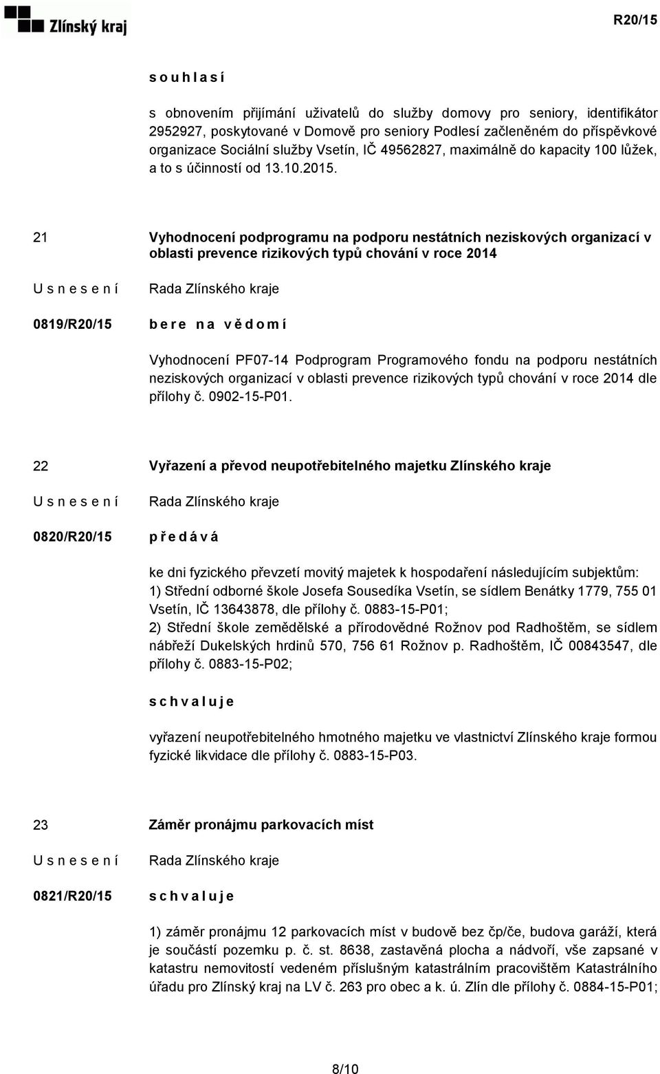 21 Vyhodnocení podprogramu na podporu nestátních neziskových organizací v oblasti prevence rizikových typů chování v roce 2014 0819/R20/15 Vyhodnocení PF07-14 Podprogram Programového fondu na podporu