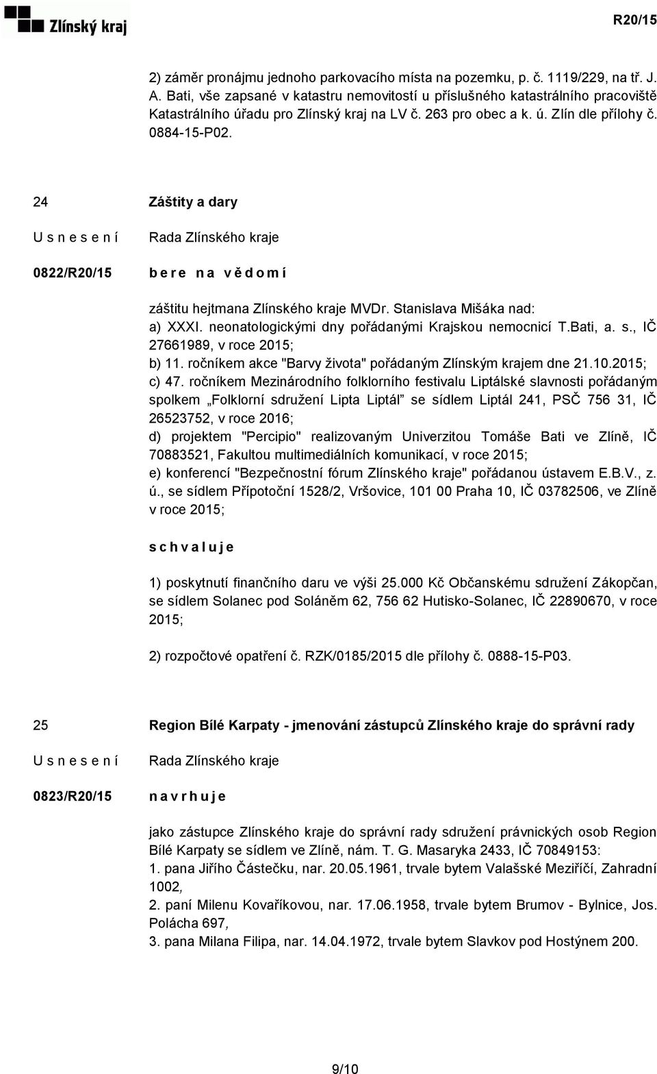 24 Záštity a dary 0822/R20/15 záštitu hejtmana Zlínského kraje MVDr. Stanislava Mišáka nad: a) XXXI. neonatologickými dny pořádanými Krajskou nemocnicí T.Bati, a. s., IČ 27661989, v roce 2015; b) 11.