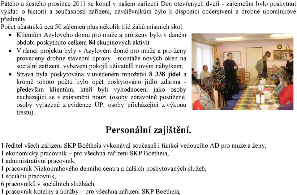 Klientům Azylového domu pro muže a pro ženy bylo v daném období poskytnuto celkem 84 skupinových aktivit V rámci projektu byly v Azylovém domě pro muže a pro ženy provedeny drobné stavební úpravy