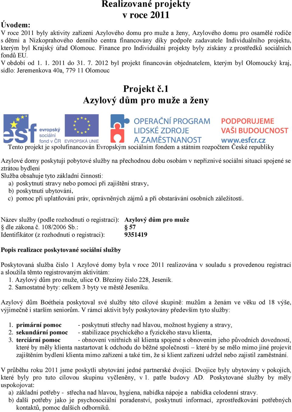 2012 byl projekt financován objednatelem, kterým byl Olomoucký kraj, sídlo: Jeremenkova 40a, 779 11 Olomouc Projekt č.