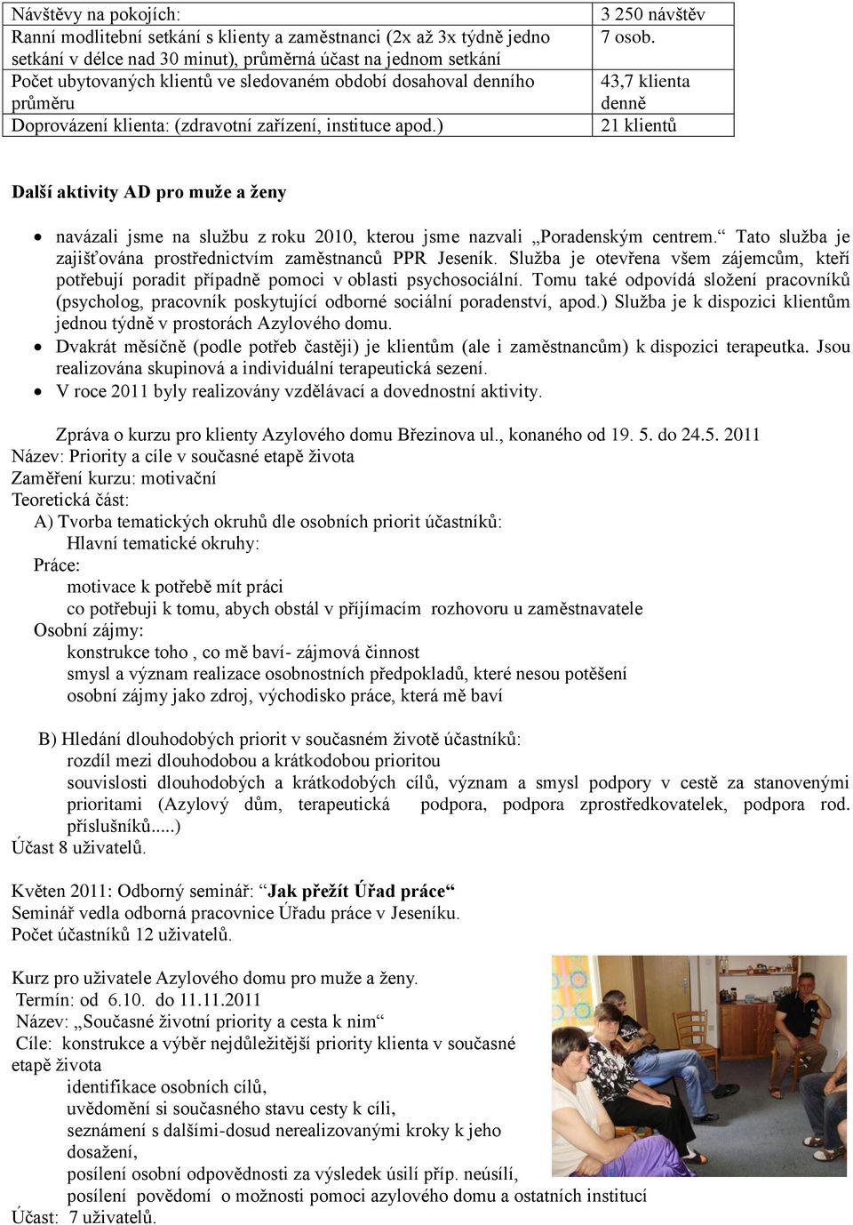 43,7 klienta denně 21 klientů Další aktivity AD pro muže a ženy navázali jsme na službu z roku 2010, kterou jsme nazvali Poradenským centrem.