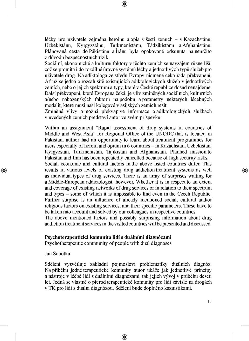 Sociální, ekonomické a kulturní faktory v těchto zemích se navzájem různě liší, což se promítá i do rozdílné úrovně systémů léčby a jednotlivých typů služeb pro uživatele drog.