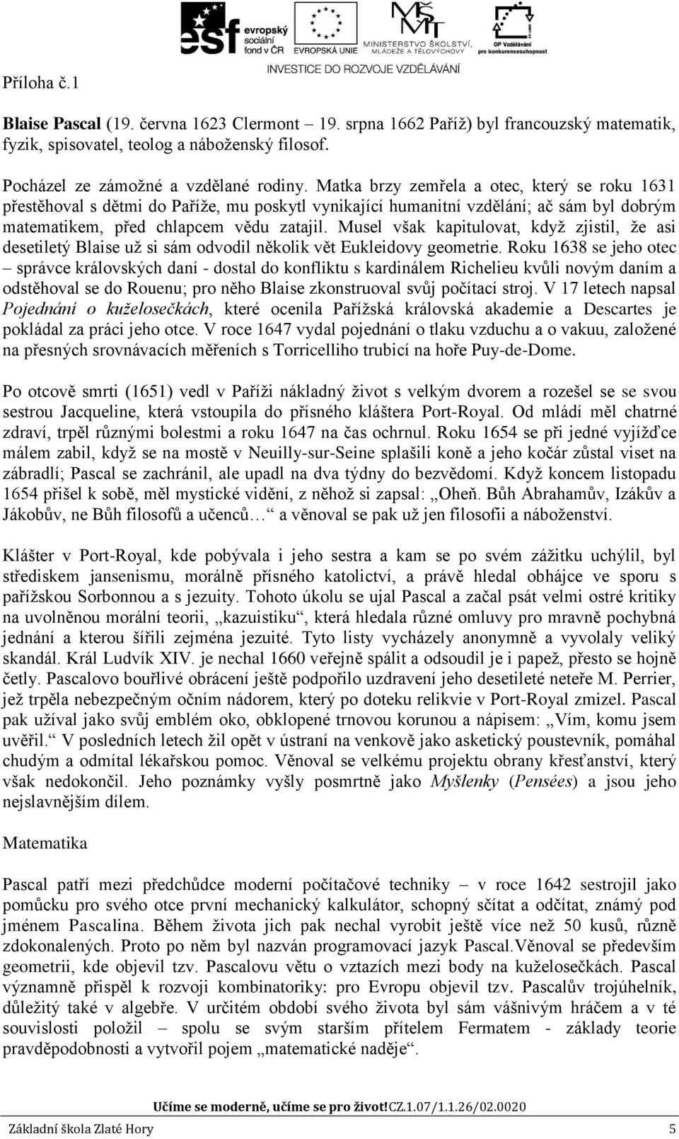 Musel však kapitulovat, když zjistil, že asi desetiletý Blaise už si sám odvodil několik vět Eukleidovy geometrie.