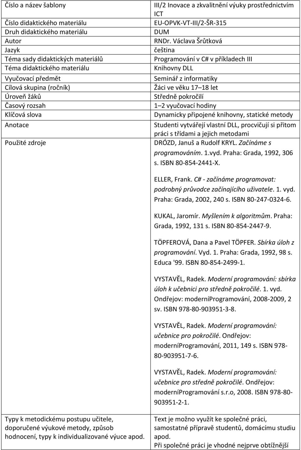 Václava Šrůtková čeština Programování v C# v příkladech III Knihovny DLL Seminář z informatiky Žáci ve věku 17 18 let Středně pokročilí 1 2 vyučovací hodiny Dynamicky připojené knihovny, statické