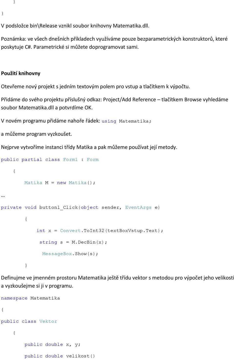 Přidáme do svého projektu příslušný odkaz: Project/Add Reference tlačítkem Browse vyhledáme soubor Matematika.dll a potvrdíme OK.