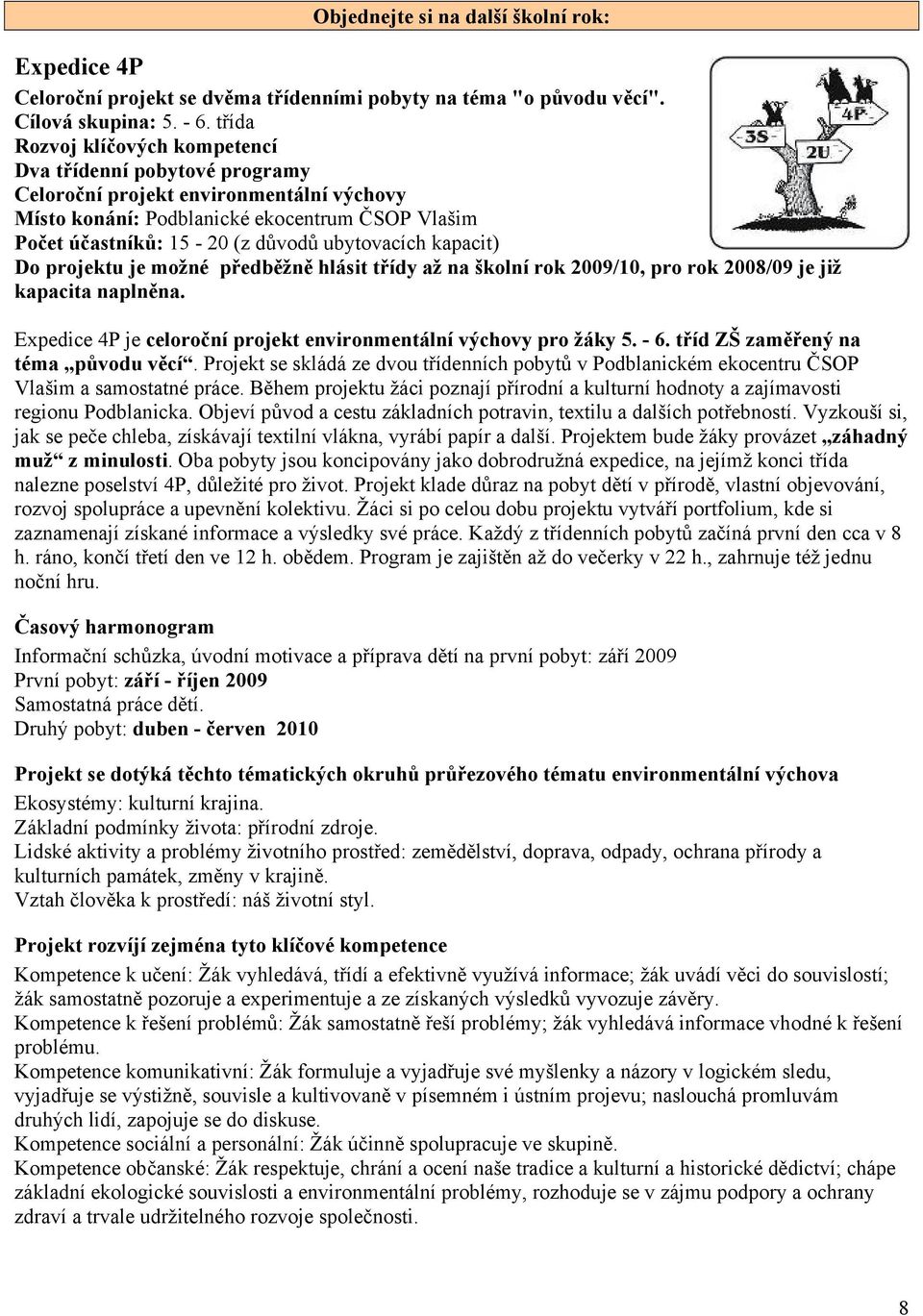 ubytovacích kapacit) Do projektu je možné předběžně hlásit třídy až na školní rok 2009/10, pro rok 2008/09 je již kapacita naplněna.