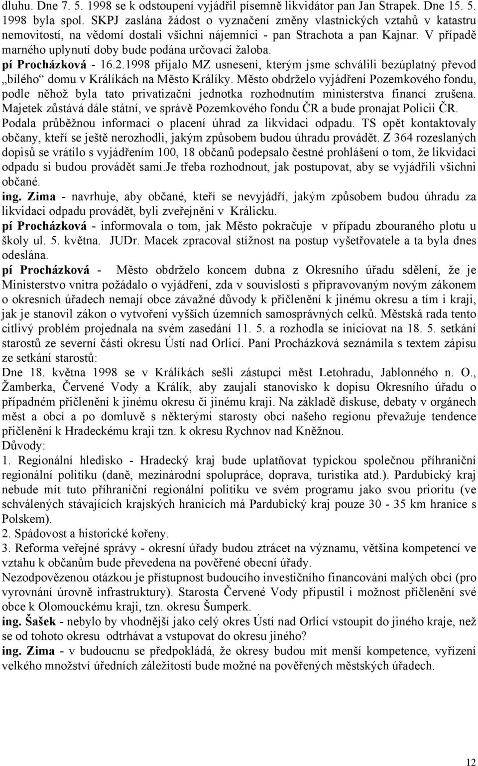 V případě marného uplynutí doby bude podána určovací žaloba. pí Procházková - 16.2.1998 přijalo MZ usnesení, kterým jsme schválili bezúplatný převod bílého domu v Králíkách na Město Králíky.