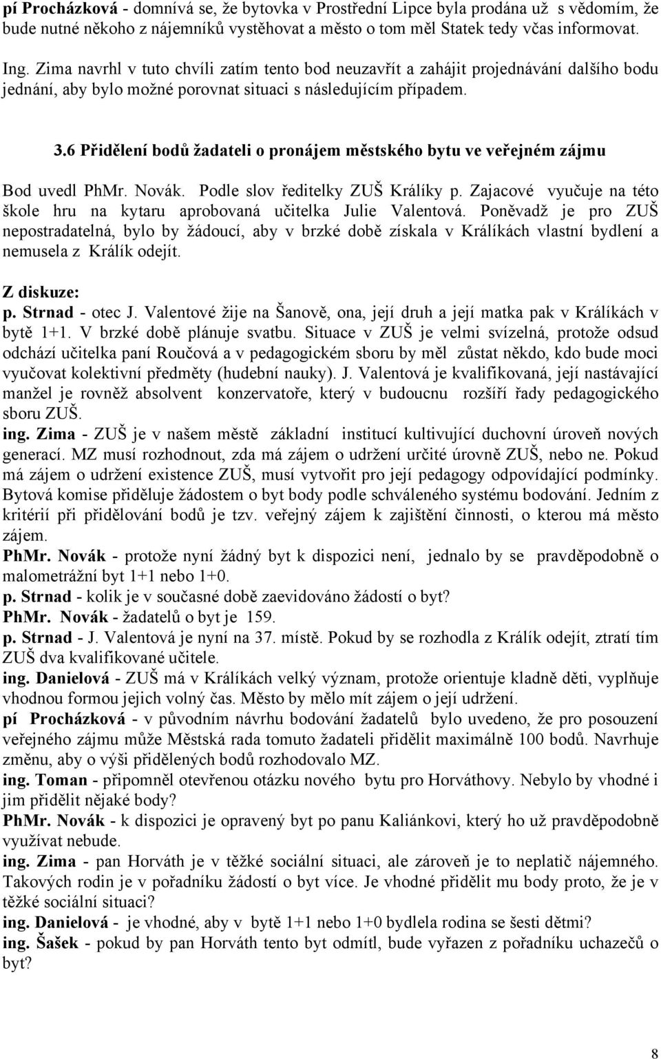 6 Přidělení bodů žadateli o pronájem městského bytu ve veřejném zájmu Bod uvedl PhMr. Novák. Podle slov ředitelky ZUŠ Králíky p.