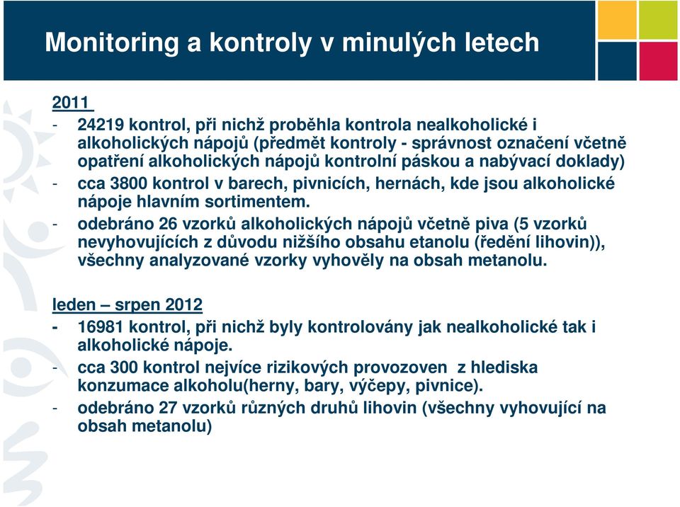 - odebráno 26 vzorků alkoholických nápojů včetně piva (5 vzorků nevyhovujících z důvodu nižšího obsahu etanolu (ředění lihovin)), všechny analyzované vzorky vyhověly na obsah metanolu.