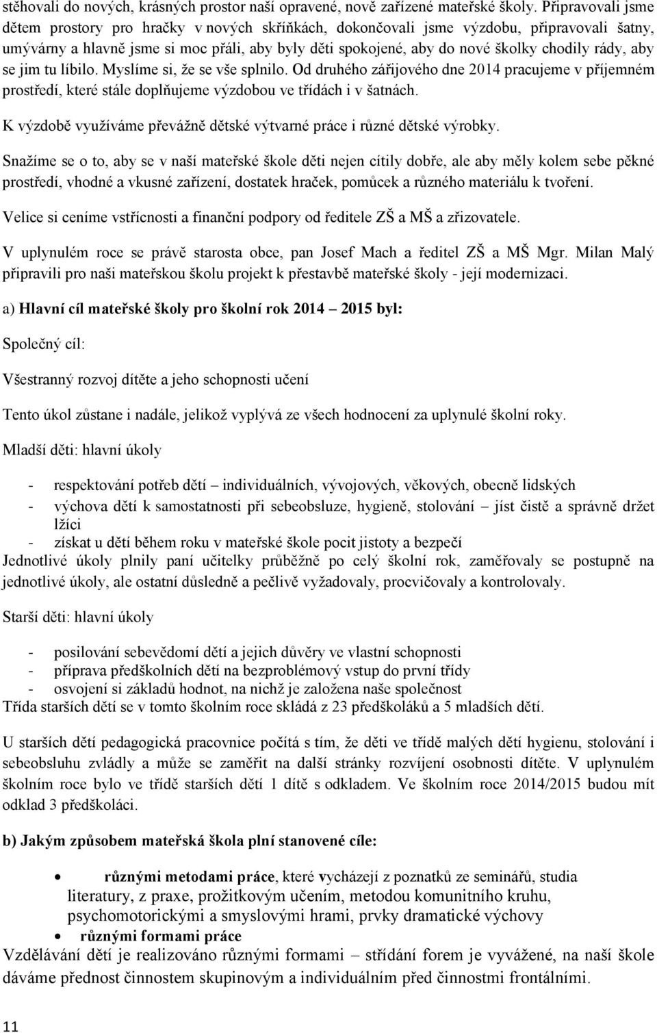 rády, aby se jim tu líbilo. Myslíme si, že se vše splnilo. Od druhého zářijového dne 2014 pracujeme v příjemném prostředí, které stále doplňujeme výzdobou ve třídách i v šatnách.