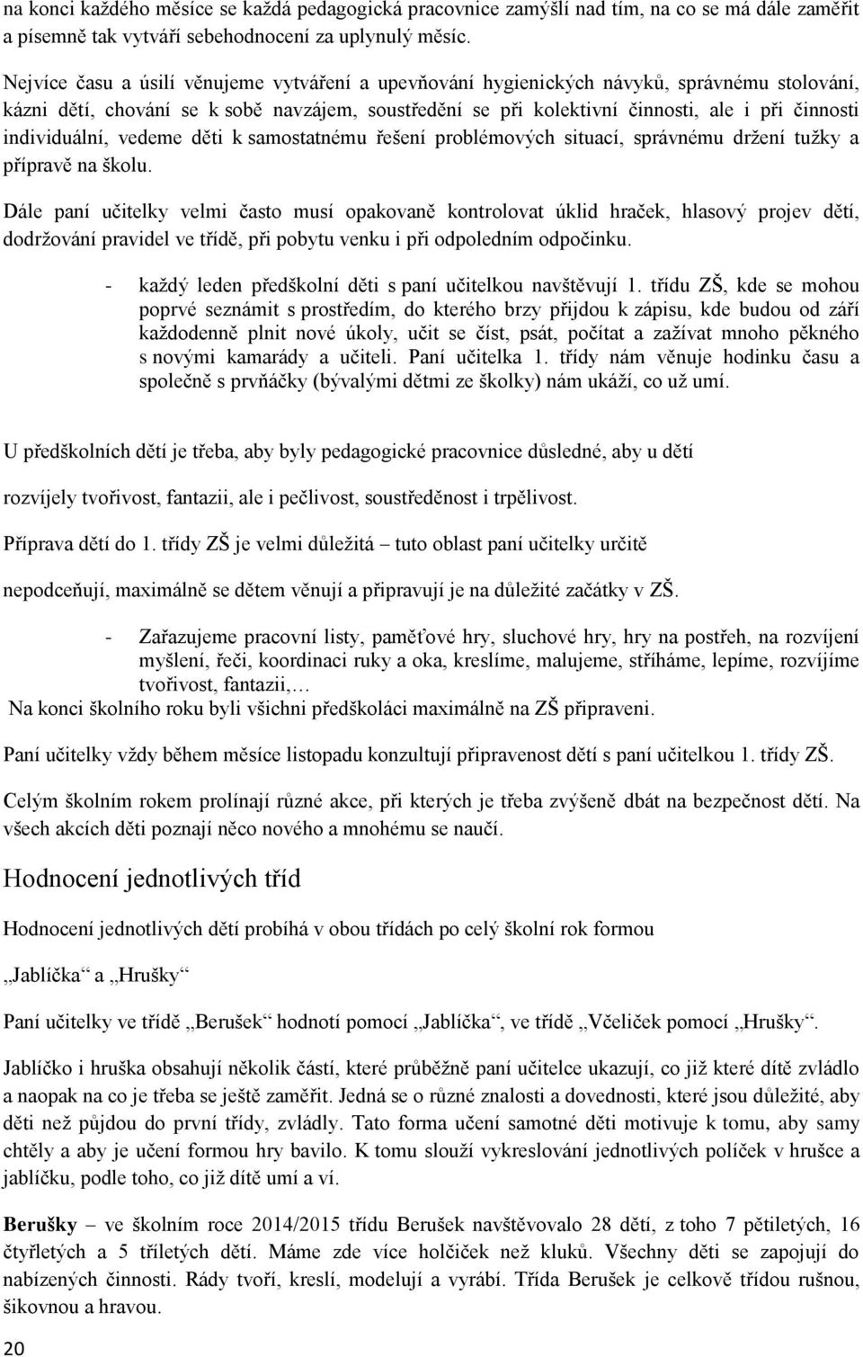 individuální, vedeme děti k samostatnému řešení problémových situací, správnému držení tužky a přípravě na školu.