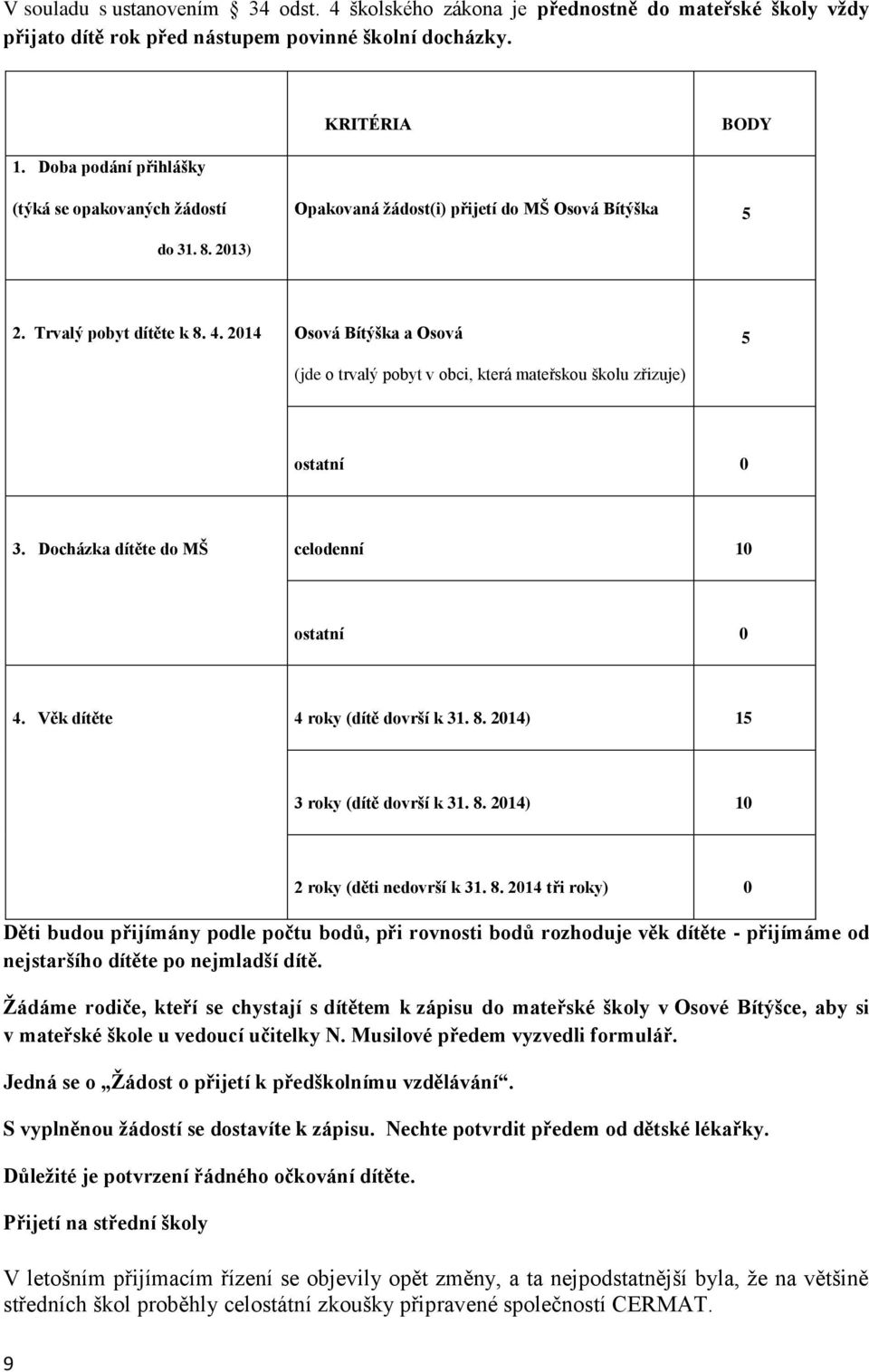 2014 Osová Bítýška a Osová 5 (jde o trvalý pobyt v obci, která mateřskou školu zřizuje) ostatní 0 3. Docházka dítěte do MŠ celodenní 10 ostatní 0 4. Věk dítěte 4 roky (dítě dovrší k 31. 8.