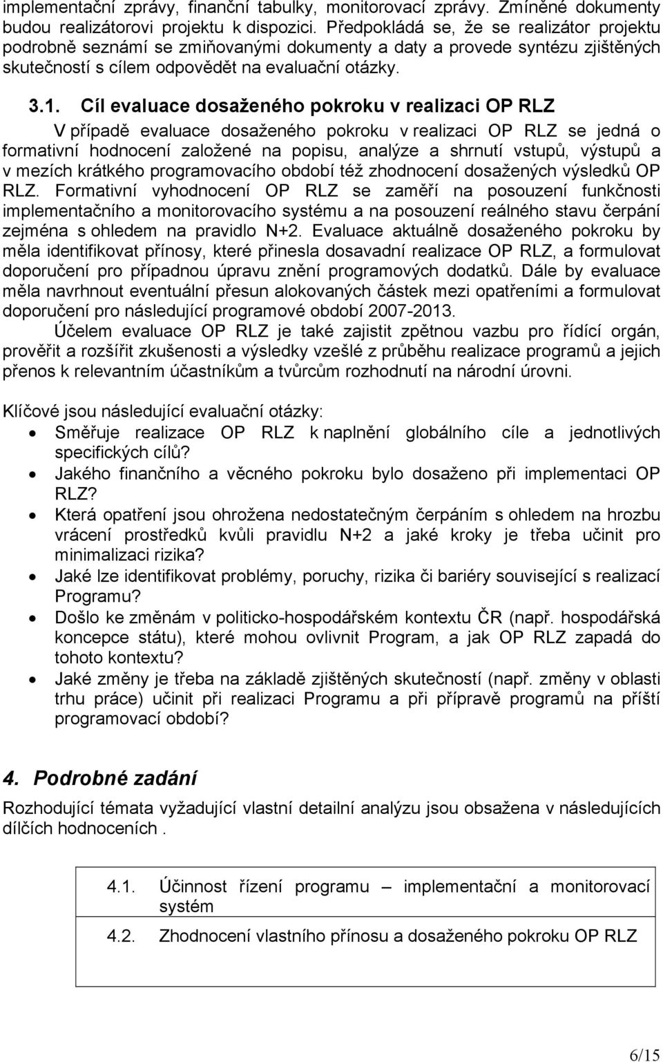 Cíl evaluace dosaženého pokroku v realizaci OP RLZ V případě evaluace dosaženého pokroku v realizaci OP RLZ se jedná o formativní hodnocení založené na popisu, analýze a shrnutí vstupů, výstupů a v