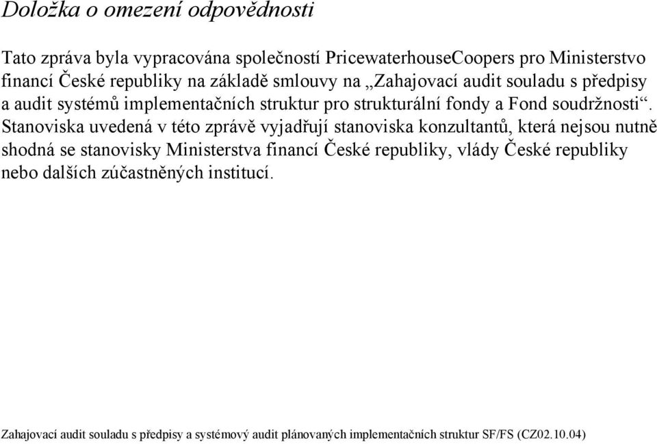 Stanoviska uvedená v této zprávě vyjadřují stanoviska konzultantů, která nejsou nutně shodná se stanovisky inisterstva financí České republiky,