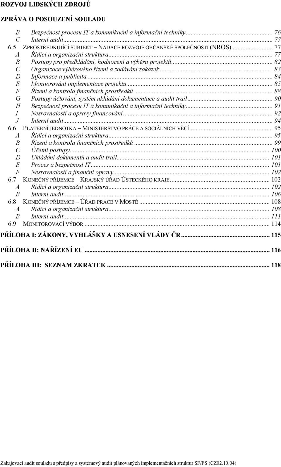 .. 84 E onitorování implementace projektu... 85 F Řízení a kontrola finančních prostředků... 88 G Postupy účtování, systém ukládání dokumentace a audit trail.