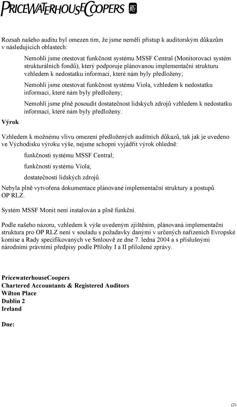 nedostatku informací, které nám byly předloženy; Nemohli jsme plně posoudit dostatečnost lidských zdrojů vzhledem k nedostatku informací, které nám byly předloženy.