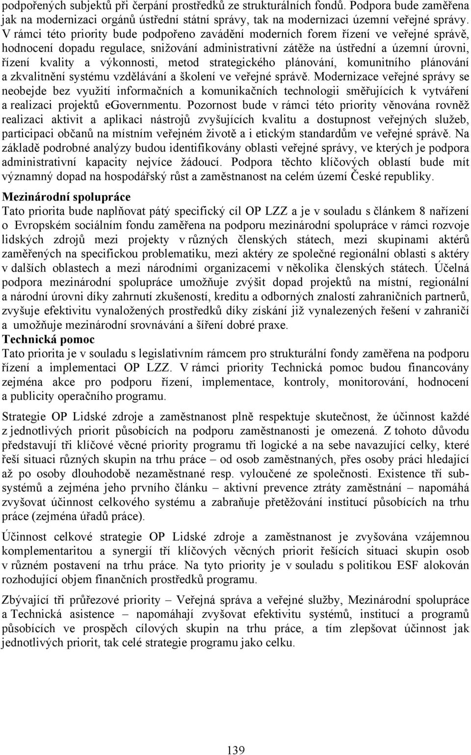 výkonnosti, metod strategického plánování, komunitního plánování a zkvalitnění systému vzdělávání a školení ve veřejné správě.