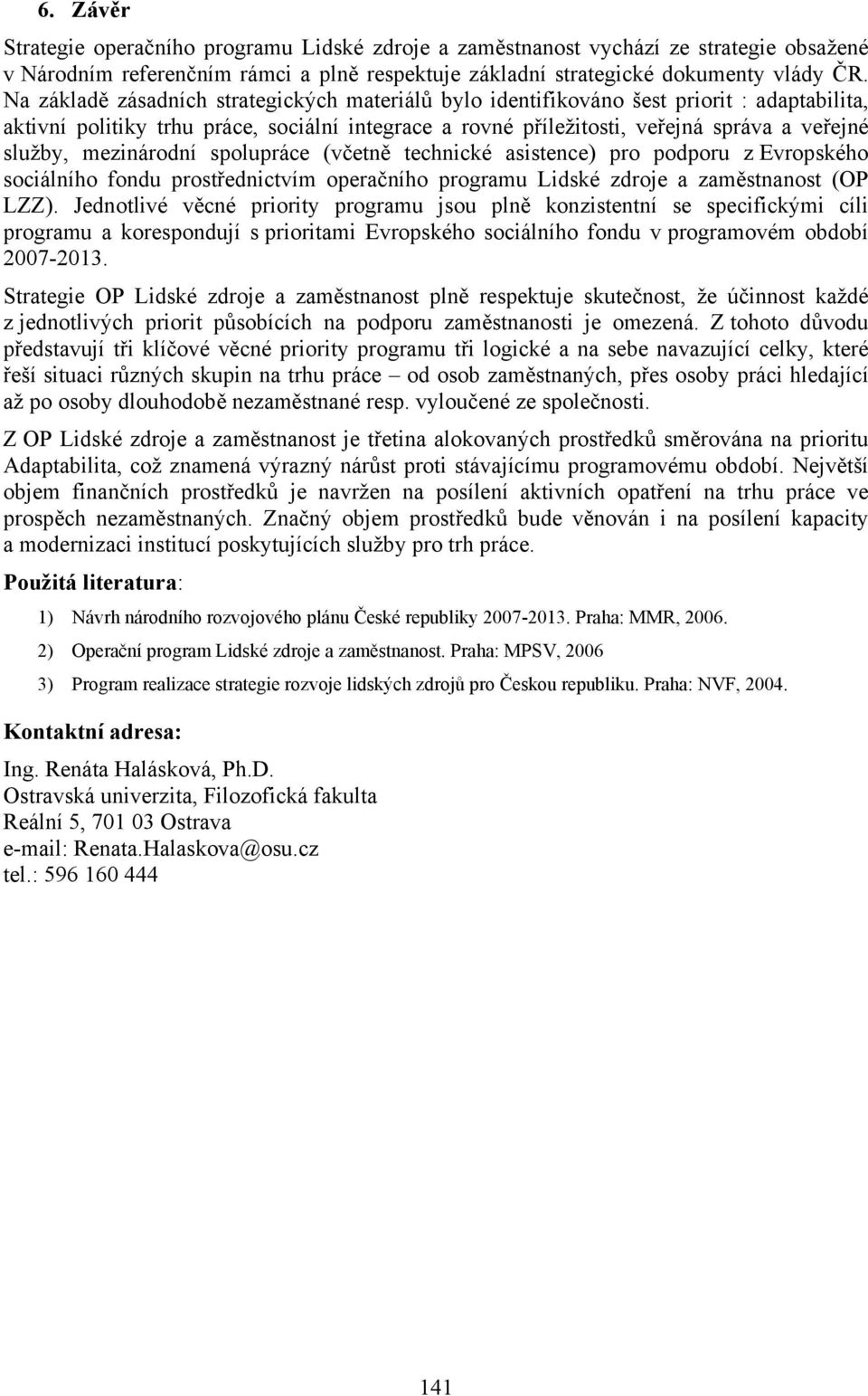 mezinárodní spolupráce (včetně technické asistence) pro podporu z Evropského sociálního fondu prostřednictvím operačního programu Lidské zdroje a zaměstnanost (OP LZZ).