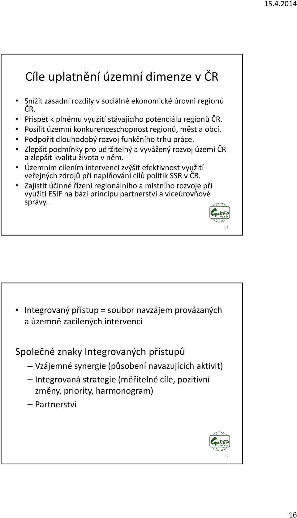 Územním cílením intervencí zvýšit efektivnost využití veřejných zdrojů při naplňování cílů politik SSR v ČR.