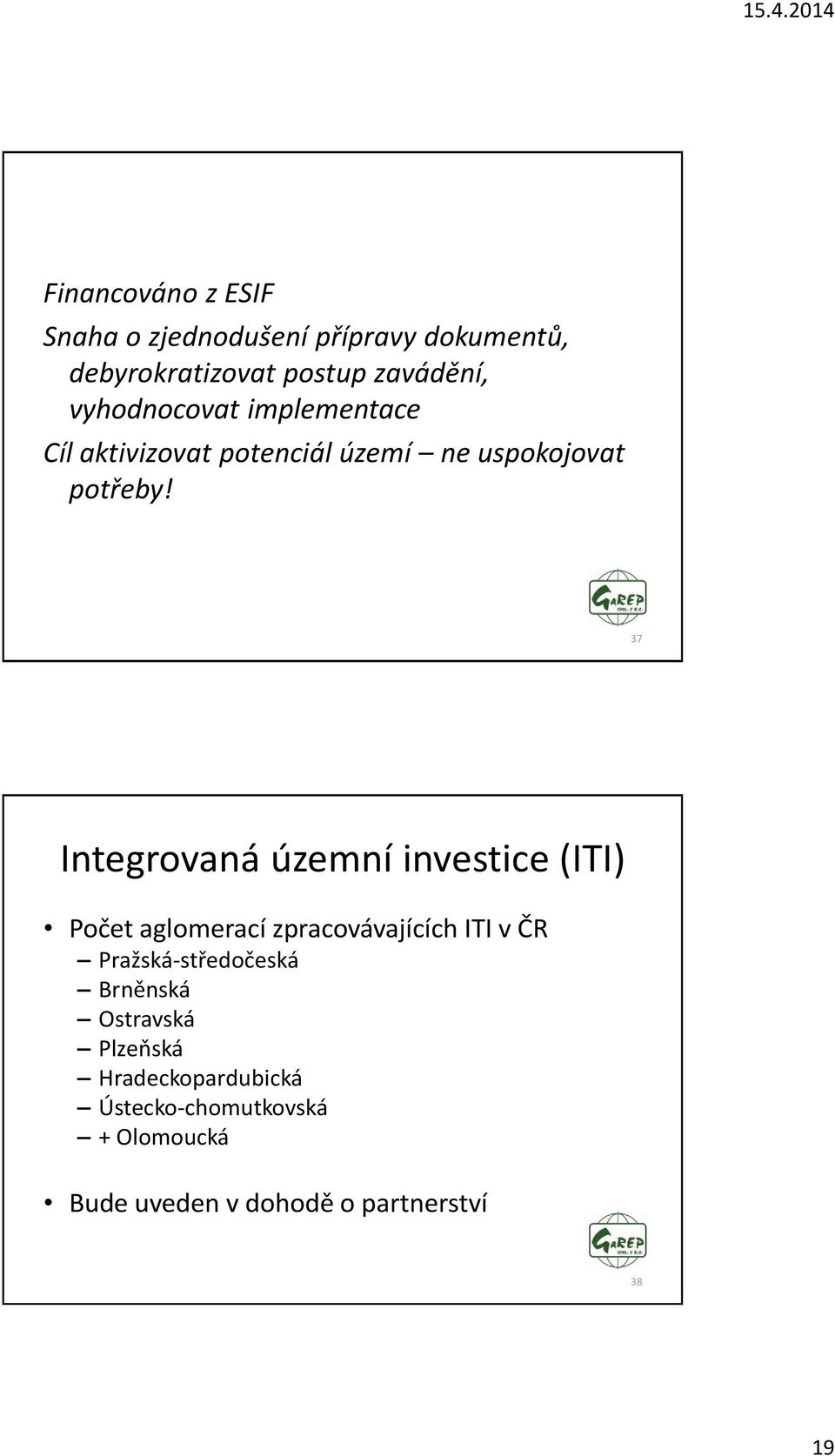 37 Integrovaná územní investice (ITI) Počet aglomerací zpracovávajících ITI v ČR