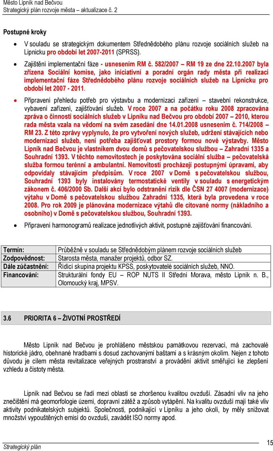 2007 byla zřízena Sociální komise, jako iniciativní a poradní orgán rady města při realizaci implementační fáze Střednědobého plánu rozvoje sociálních služeb na Lipnicku pro období let 2007-2011.