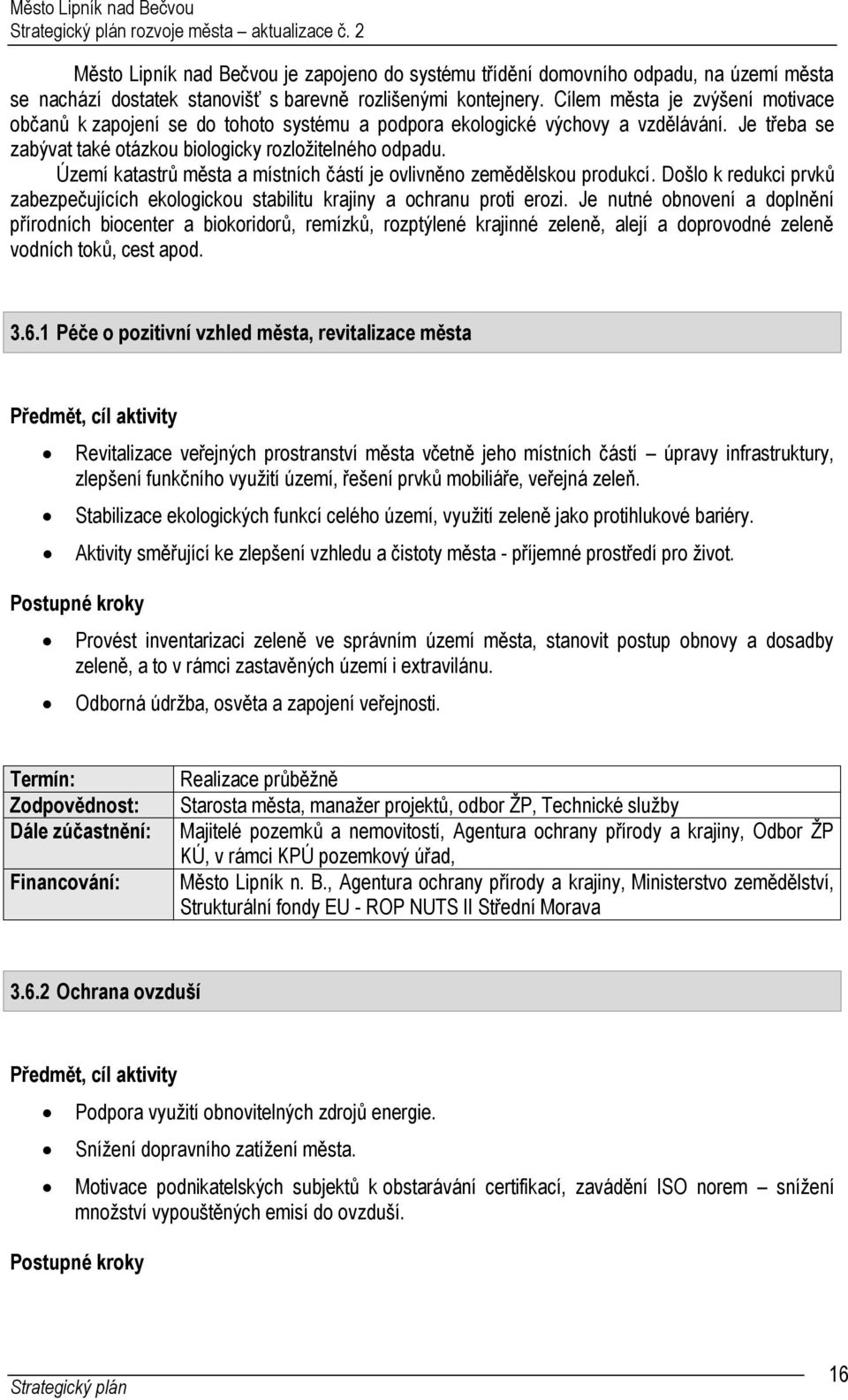 Území katastrů města a místních částí je ovlivněno zemědělskou produkcí. Došlo k redukci prvků zabezpečujících ekologickou stabilitu krajiny a ochranu proti erozi.