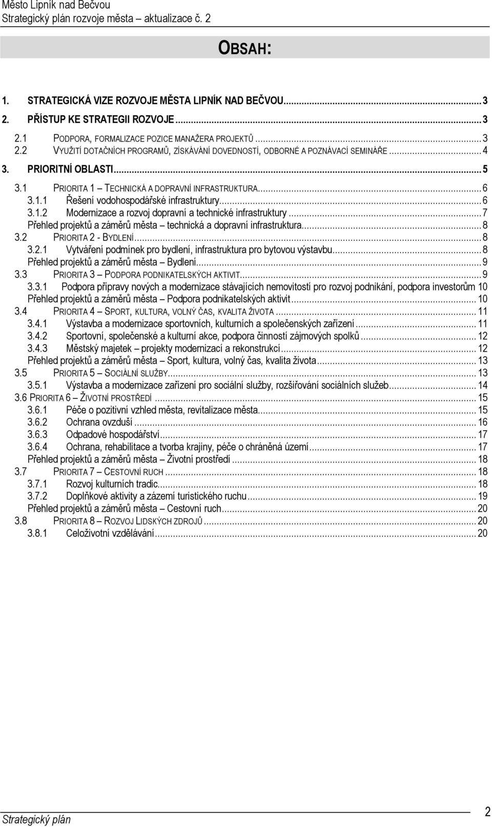 .. 7 Přehled projektů a záměrů města technická a dopravní infrastruktura... 8 3.2 PRIORITA 2 - BYDLENÍ... 8 3.2.1 Vytváření podmínek pro bydlení, infrastruktura pro bytovou výstavbu.