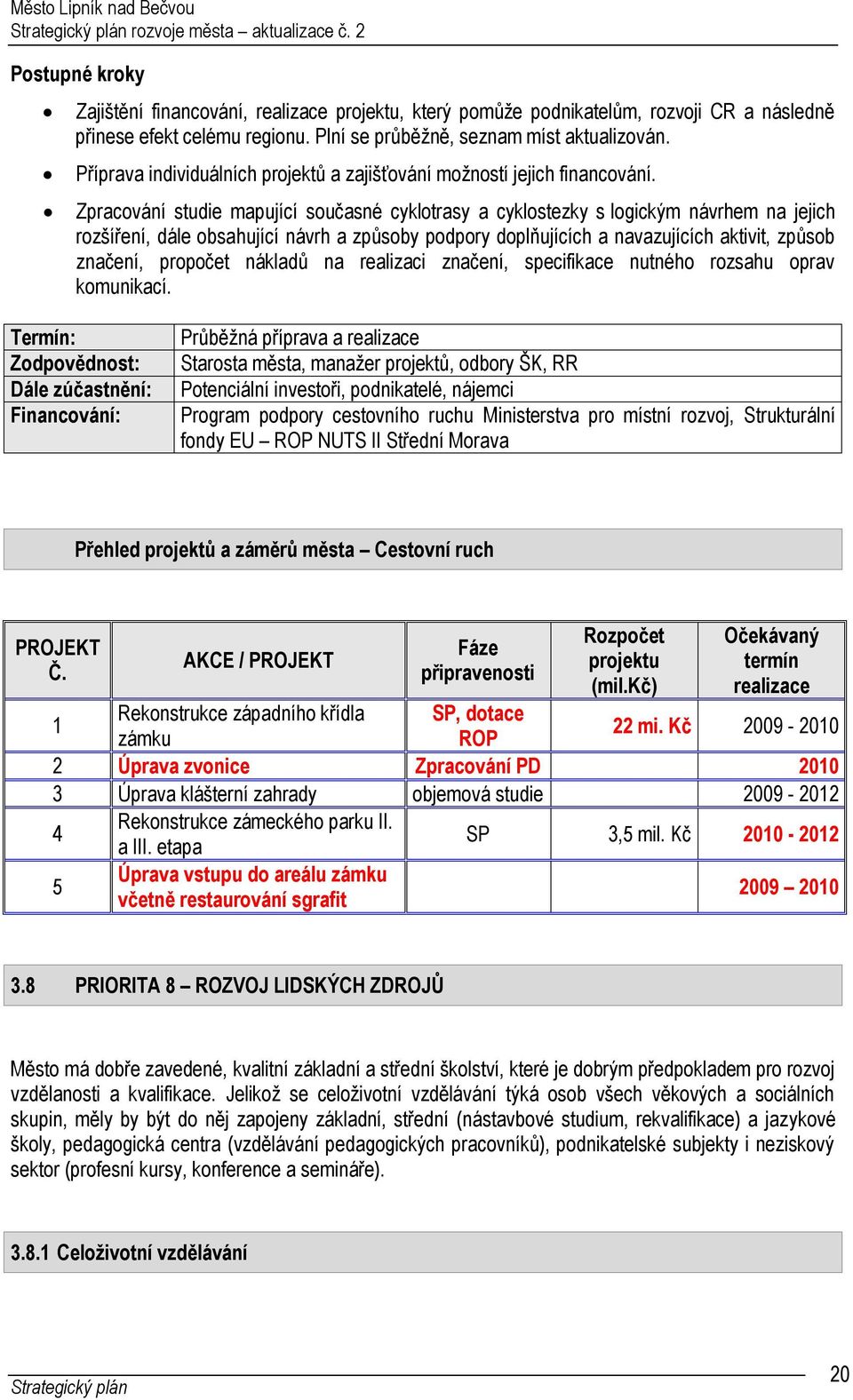 Zpracování studie mapující současné cyklotrasy a cyklostezky s logickým návrhem na jejich rozšíření, dále obsahující návrh a způsoby podpory doplňujících a navazujících aktivit, způsob značení,