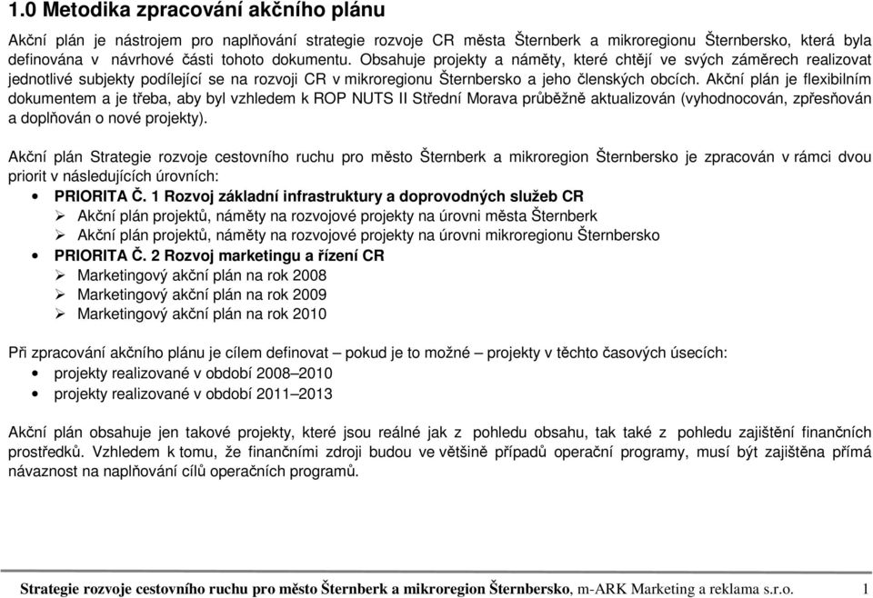 Akční plán je flexibilním dokumentem a je třeba, aby byl vzhledem k ROP NUTS II Střední Morava průběžně aktualizován (vyhodnocován, zpřesňován a doplňován o nové projekty).