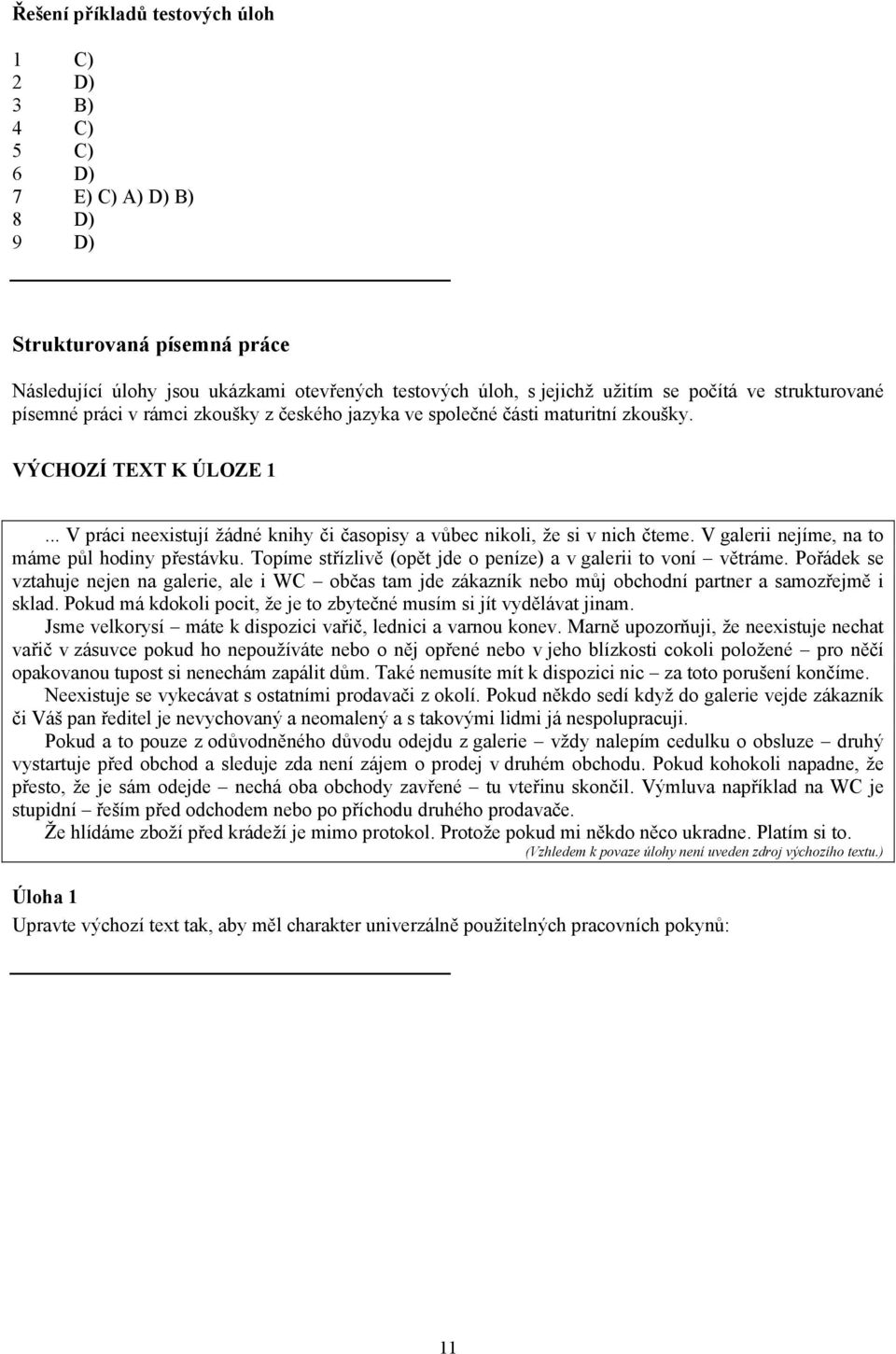 .. V práci neexistují žádné knihy či časopisy a vůbec nikoli, že si v nich čteme. V galerii nejíme, na to máme půl hodiny přestávku. Topíme střízlivě (opět jde o peníze) a v galerii to voní větráme.