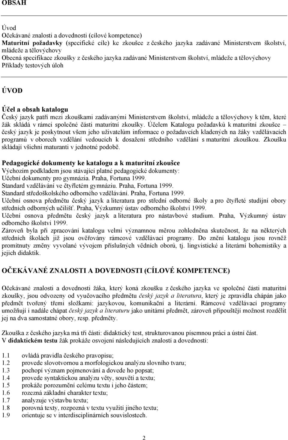 Ministerstvem školství, mládeže a tělovýchovy k těm, které žák skládá v rámci společné části maturitní zkoušky.