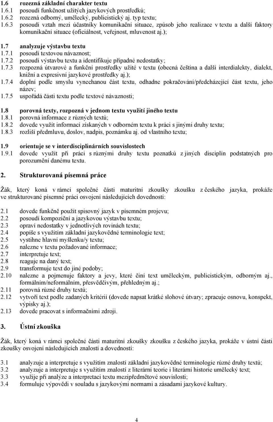 ); 1.7.4 doplní podle smyslu vynechanou část textu, odhadne pokračování/předcházející část textu, jeho název; 1.7.5 uspořádá části textu podle textové návaznosti; 1.