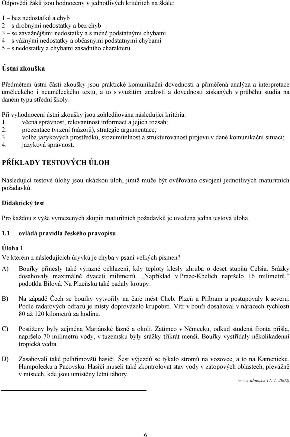 interpretace uměleckého i neuměleckého textu, a to s využitím znalostí a dovedností získaných v průběhu studia na daném typu střední školy.