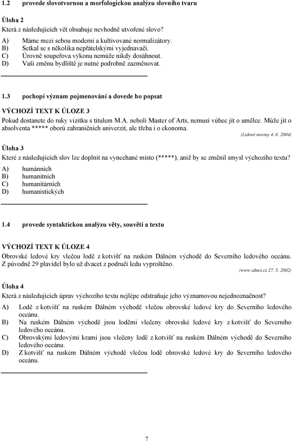 3 pochopí význam pojmenování a dovede ho popsat VÝCHOZÍ TEXT K ÚLOZE 3 Pokud dostanete do ruky vizitku s titulem M.A. neboli Master of Arts, nemusí vůbec jít o umělce.