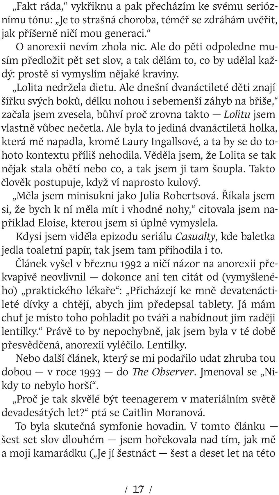 Ale dnešní dvanáctileté děti znají šířku svých boků, délku nohou i sebemenší záhyb na břiše, začala jsem zvesela, bůhví proč zrovna takto Lolitu jsem vlastně vůbec nečetla.