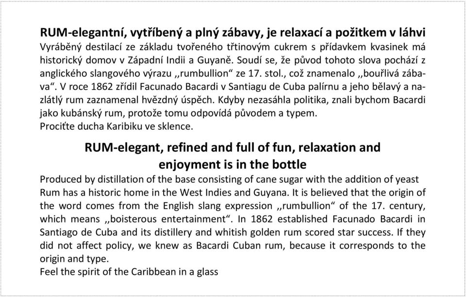 V roce 1862 zřídil Facunado Bacardi v Santiagu de Cuba palírnu a jeho bělavý a nazlátlý rum zaznamenal hvězdný úspěch.