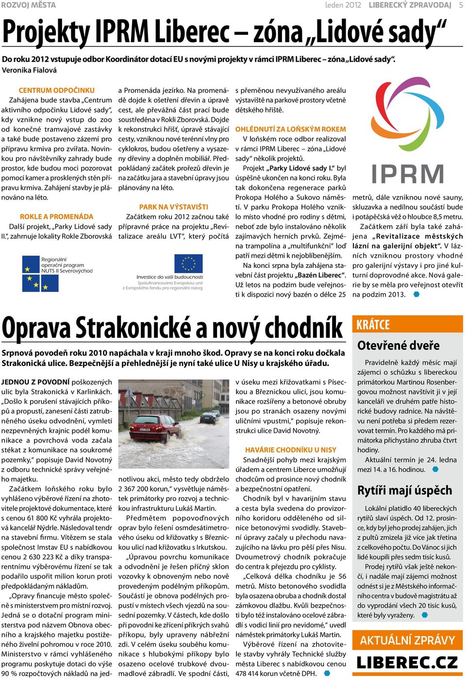 krmiva pro zvířata. Novinkou pro návštěvníky zahrady bude prostor, kde budou moci pozorovat pomocí kamer a prosklených stěn přípravu krmiva. Zahájení stavby je plánováno na léto.