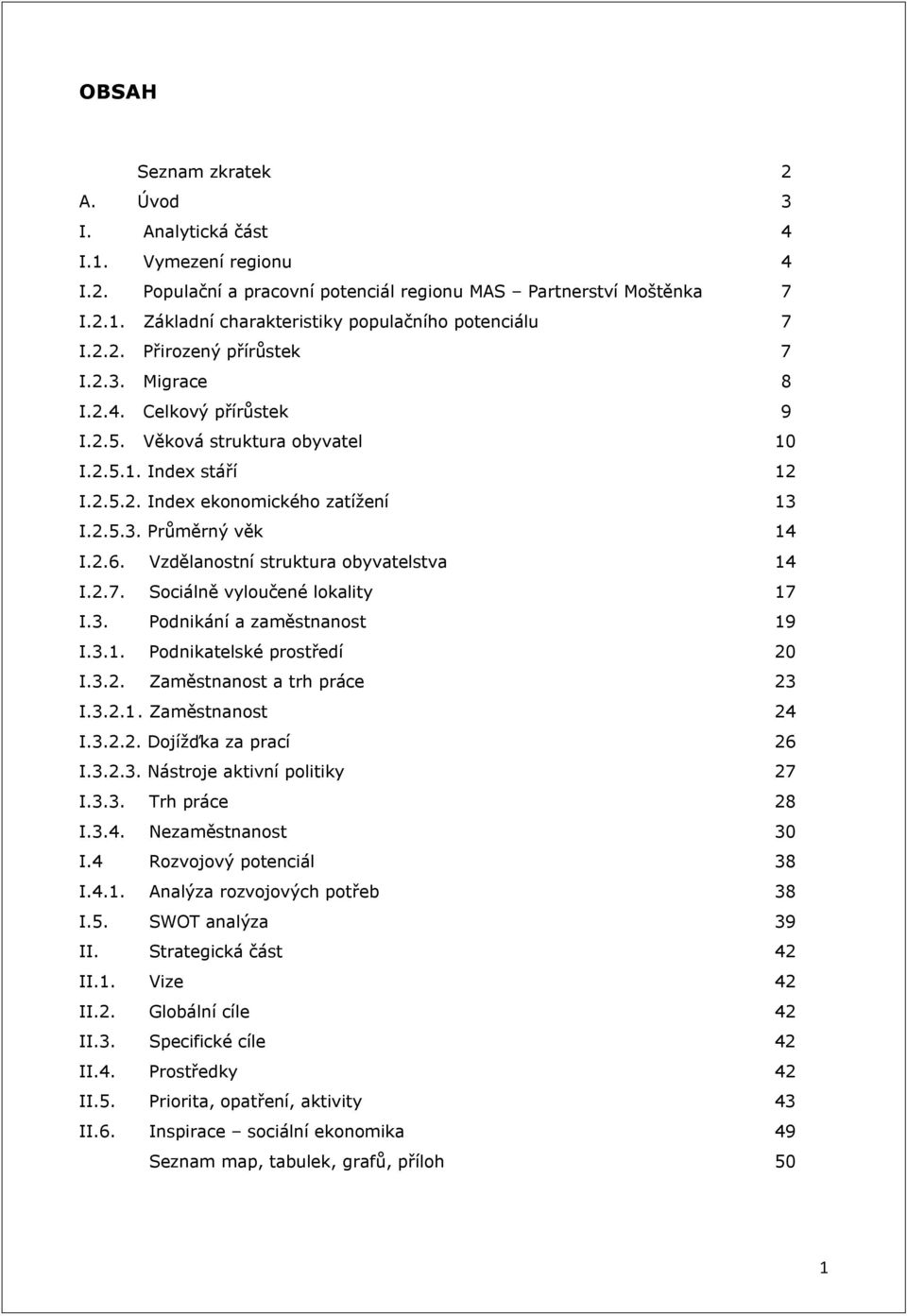 Vzdělanostní struktura obyvatelstva 14 I.2.7. Sociálně vyloučené lokality 17 I.3. Podnikání a zaměstnanost 19 I.3.1. Podnikatelské prostředí 20 I.3.2. Zaměstnanost a trh práce 23 I.3.2.1. Zaměstnanost 24 I.