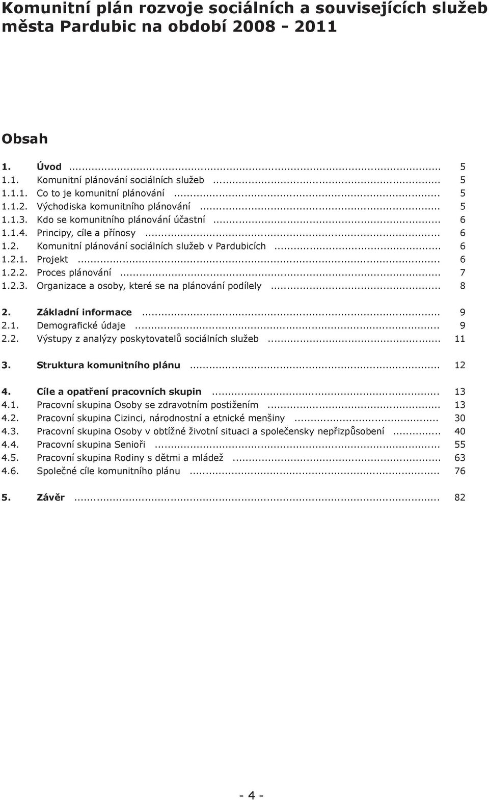 .. 7 1.2.3. Organizace a osoby, které se na plánování podílely... 8 2. Základní informace... 9 2.1. Demografické údaje... 9 2.2. Výstupy z analýzy poskytovatelů sociálních služeb... 11 3.